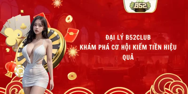 Quyền lợi khi trở thành Đại lý B52club